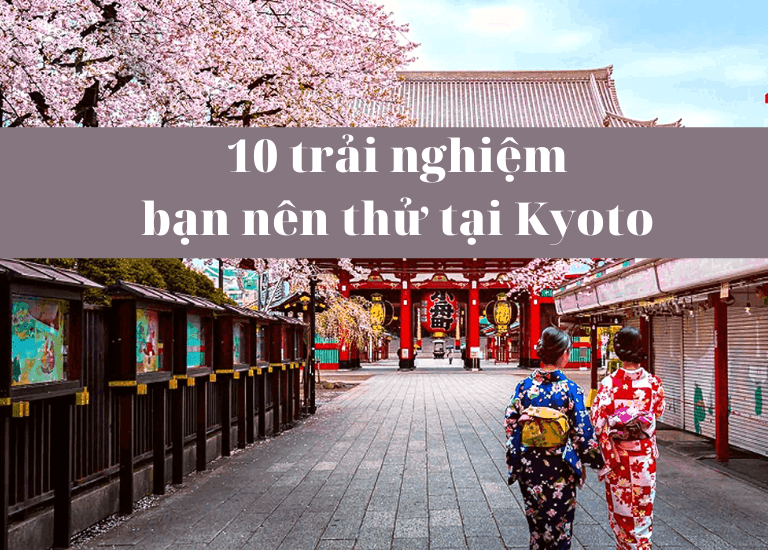 10 trải nghiệm bạn nên thử ở Kyoto