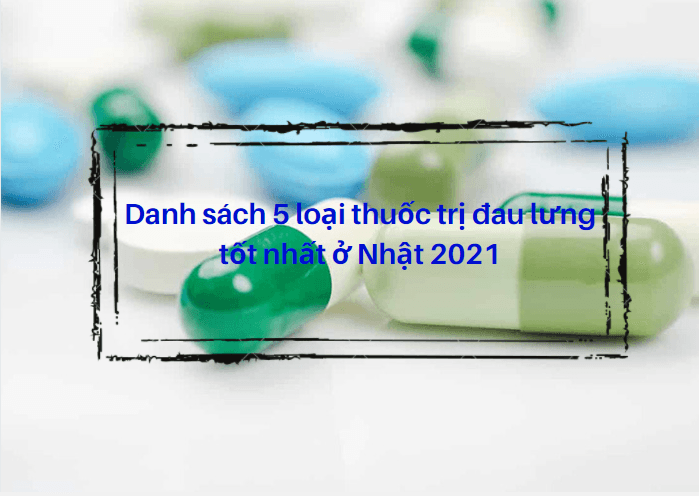 Danh sách 5 loại thuốc trị đau lưng tốt nhất ở Nhật 2021