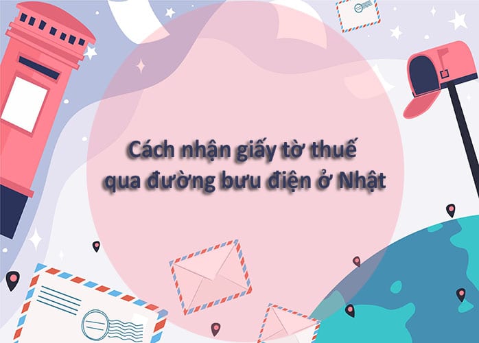 Cách nhận giấy tờ thuế qua đường bưu điện ở Nhật