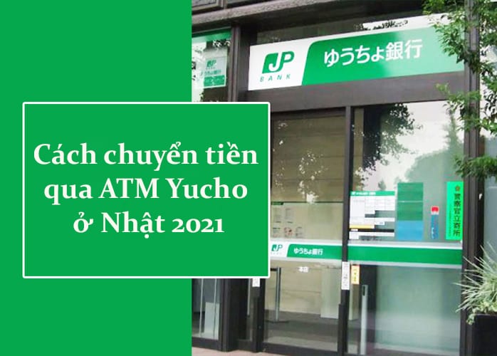 Cách chuyển tiền qua ATM Yucho ở Nhật 2024