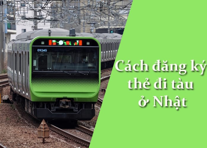 Cách đăng ký thẻ đi tàu ở Nhật